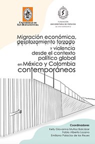 migracion-desplazamiento-forzado-y-violencia-desde-el-contexto-politico-global-en-mexico-y-colombia-contemporaneos